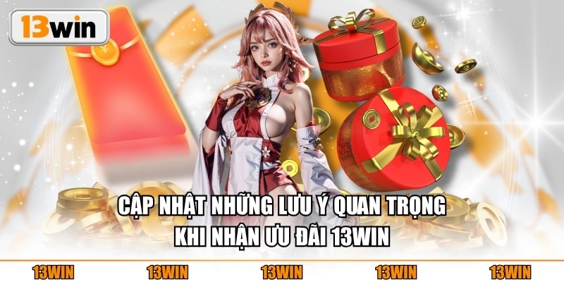 Khuyến Mại 13WIN Cập nhật những lưu ý quan trọng khi nhận ưu đãi 13WIN