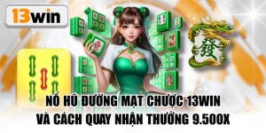 Nổ Hũ Đường Mạt Chược 13WIN Và Cách Quay Nhận Thưởng 9.500X