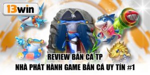 Review Bắn Cá TP - Nhà Phát Hành Game Bắn Cá Uy Tín #1