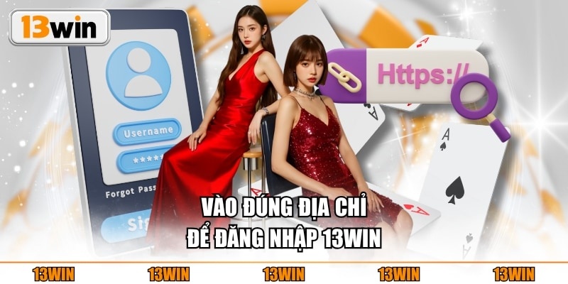 Đăng Nhập 13WIN Vào đúng địa chỉ để đăng nhập 13WIN